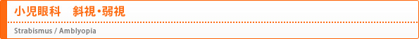 小児眼科　斜視・弱視（Strabismus / Amblyopia）