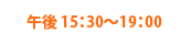 午後 15:30～19:00